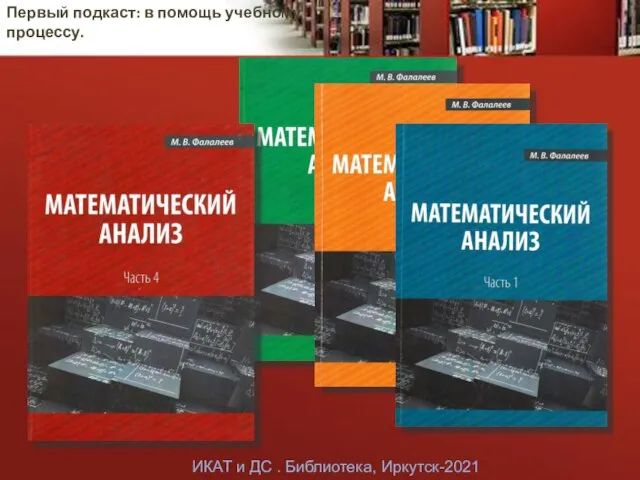 Первый подкаст: в помощь учебному процессу. ИКАТ и ДС . Библиотека, Иркутск-2021