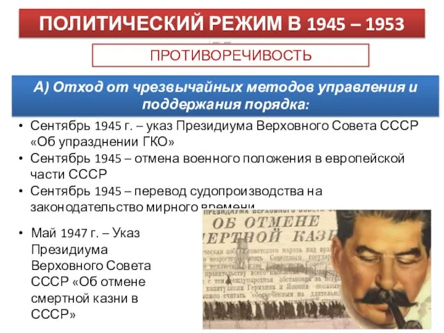 ПОЛИТИЧЕСКИЙ РЕЖИМ В 1945 – 1953 ГГ. ПРОТИВОРЕЧИВОСТЬ А) Отход от