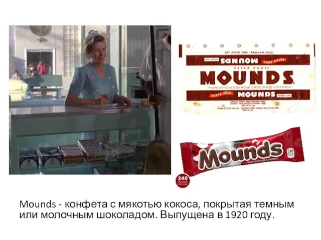 Mounds - конфета с мякотью кокоса, покрытая темным или молочным шоколадом. Выпущена в 1920 году.