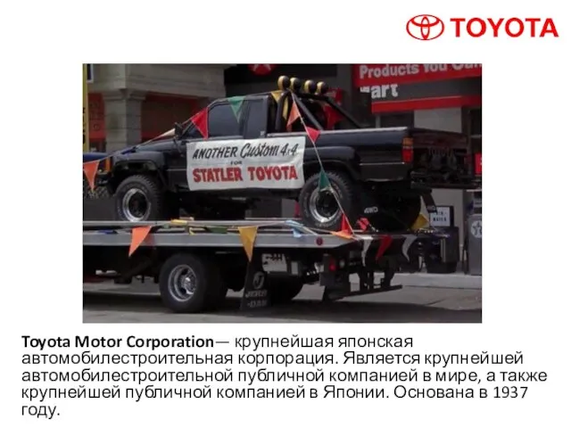 Toyota Motor Corporation— крупнейшая японская автомобилестроительная корпорация. Является крупнейшей автомобилестроительной публичной