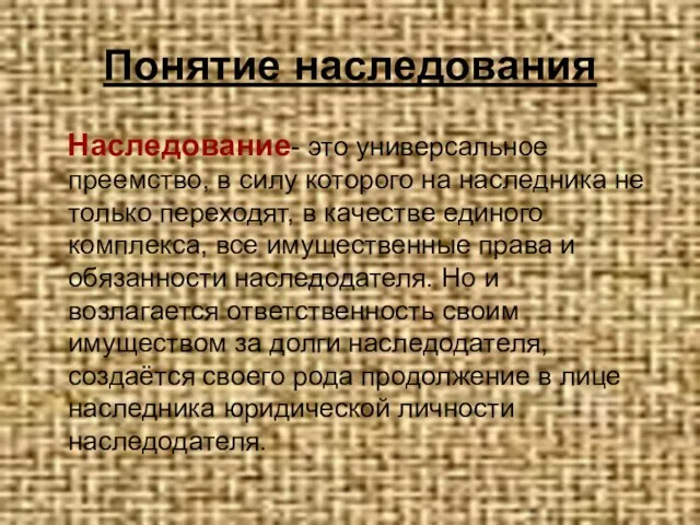 Понятие наследования Наследование- это универсальное преемство, в силу которого на наследника