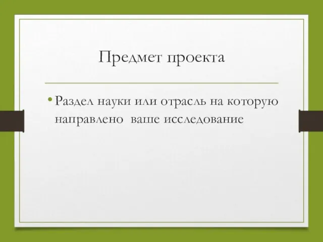 Предмет проекта Раздел науки или отрасль на которую направлено ваше исследование