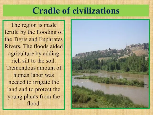 Cradle of civilizations The region is made fertile by the flooding