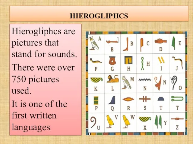 HIEROGLIPHCS Hierogliphcs are pictures that stand for sounds. There were over