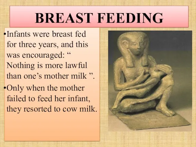 BREAST FEEDING Infants were breast fed for three years, and this