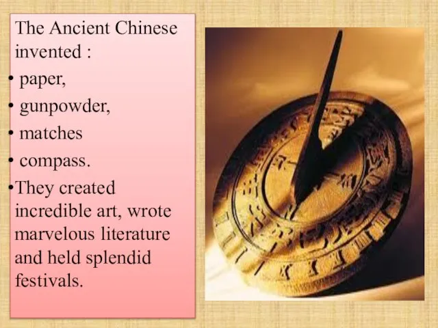 The Ancient Chinese invented : paper, gunpowder, matches compass. They created