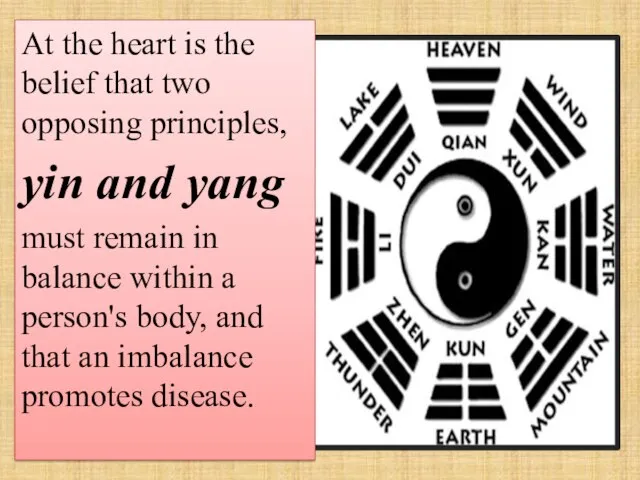 At the heart is the belief that two opposing principles, yin