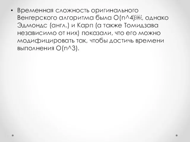 Временная сложность оригинального Венгерского алгоритма была O(n^4)￼, однако Эдмондс (англ.) и