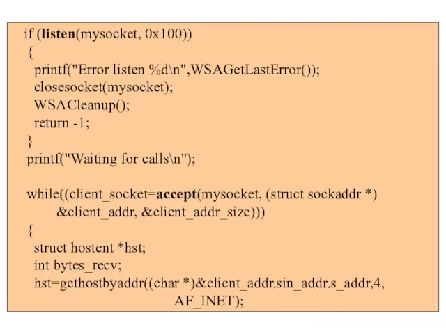 if (listen(mysocket, 0x100)) { printf("Error listen %d\n",WSAGetLastError()); closesocket(mysocket); WSACleanup(); return -1;