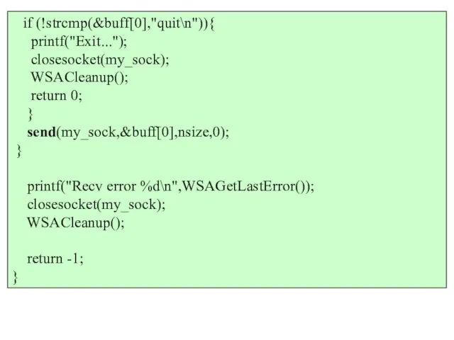 if (!strcmp(&buff[0],"quit\n")){ printf("Exit..."); closesocket(my_sock); WSACleanup(); return 0; } send(my_sock,&buff[0],nsize,0); } printf("Recv