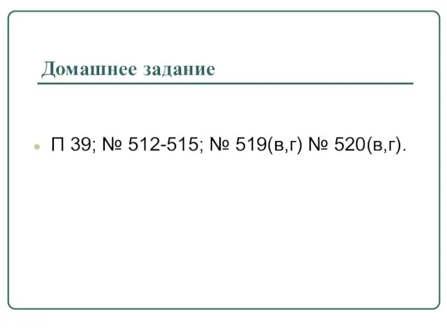 Домашнее задание П 39; № 512-515; № 519(в,г) № 520(в,г).