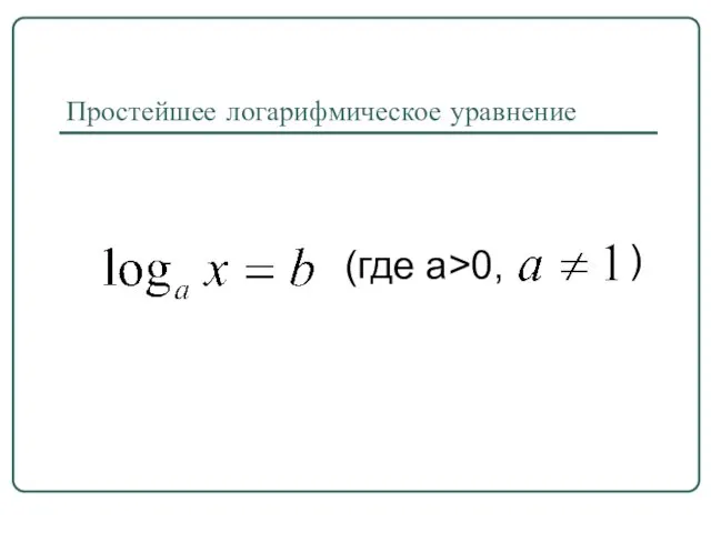 Простейшее логарифмическое уравнение (где a>0, )