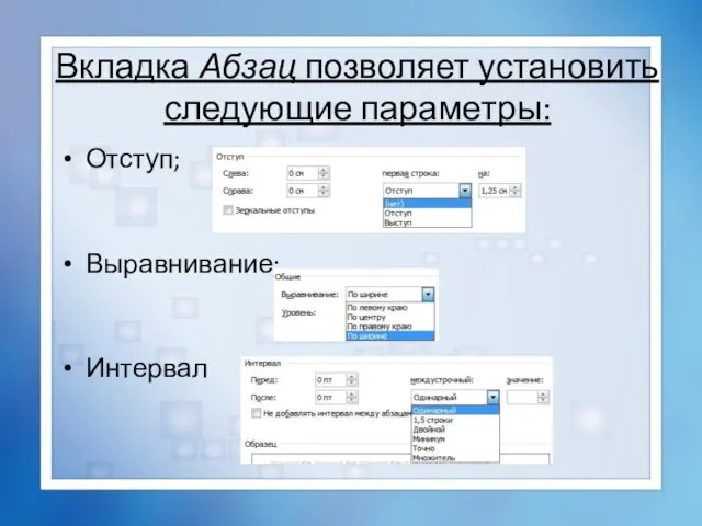 Вкладка Абзац позволяет установить следующие параметры: Отступ; Выравнивание; Интервал