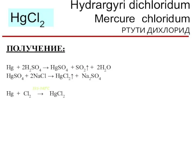 Hydrargyri dichloridum Mercure chloridum РТУТИ ДИХЛОРИД HgCl2 ПОЛУЧЕНИЕ: Hg + 2H2SO4