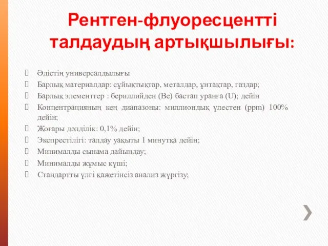 Рентген-флуоресцентті талдаудың артықшылығы: Әдістің универсалдылығы Барлық материалдар: сұйықтықтар, металдар, ұнтақтар, газдар;