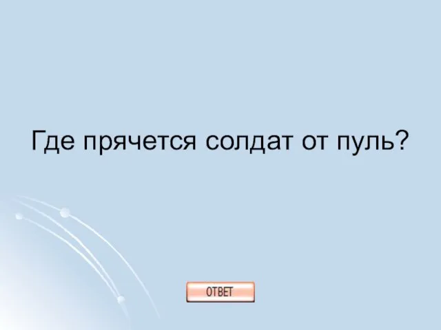 Где прячется солдат от пуль?