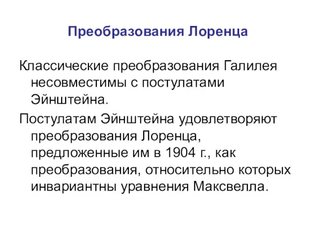 Преобразования Лоренца Классические преобразования Галилея несовместимы с постулатами Эйнштейна. Постулатам Эйнштейна