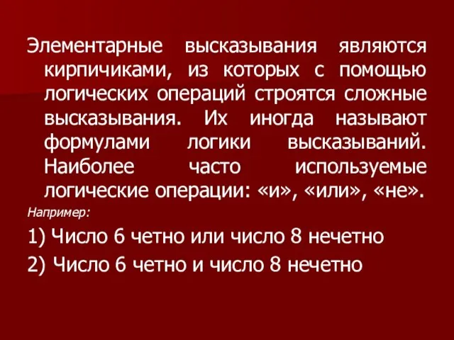 Элементарные высказывания являются кирпичиками, из которых с помощью логических операций строятся