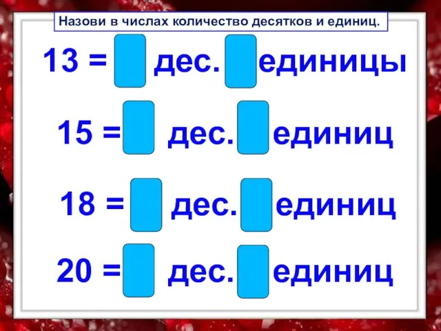 13 = 1 дес. 3 единицы 15 = 1 дес. 5