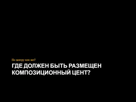 ГДЕ ДОЛЖЕН БЫТЬ РАЗМЕЩЕН КОМПОЗИЦИОННЫЙ ЦЕНТ? По центру или нет?