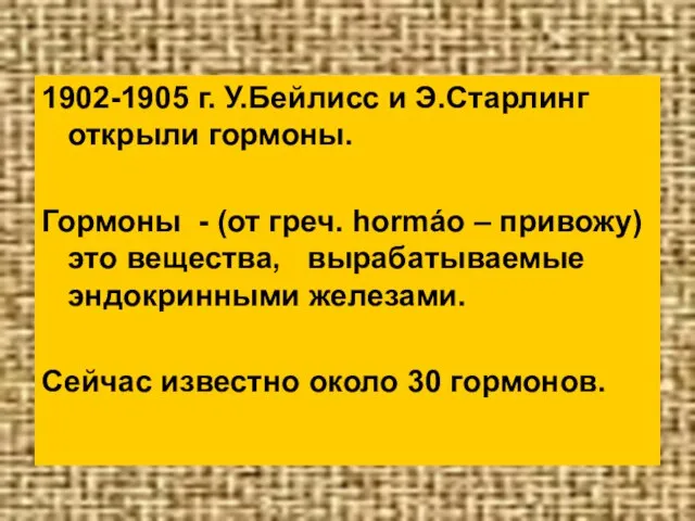 1902-1905 г. У.Бейлисс и Э.Старлинг открыли гормоны. Гормоны - (от греч.