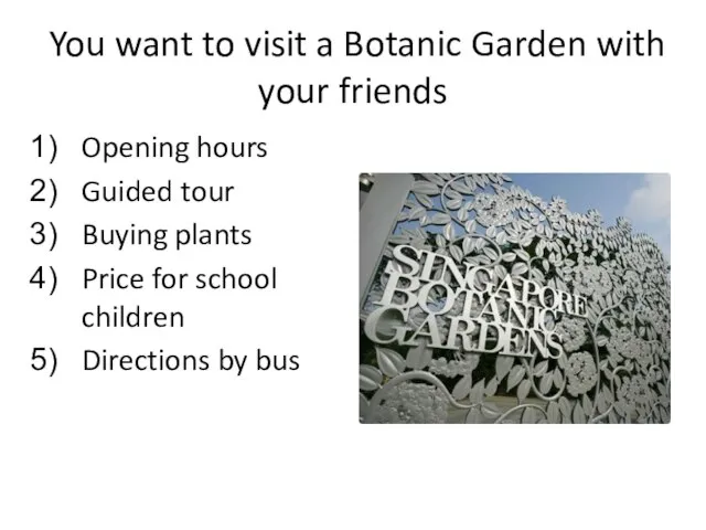 You want to visit a Botanic Garden with your friends Opening