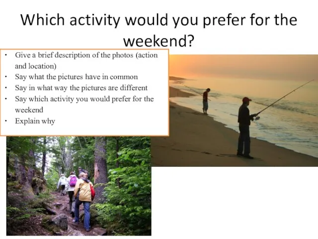 Which activity would you prefer for the weekend? Give a brief