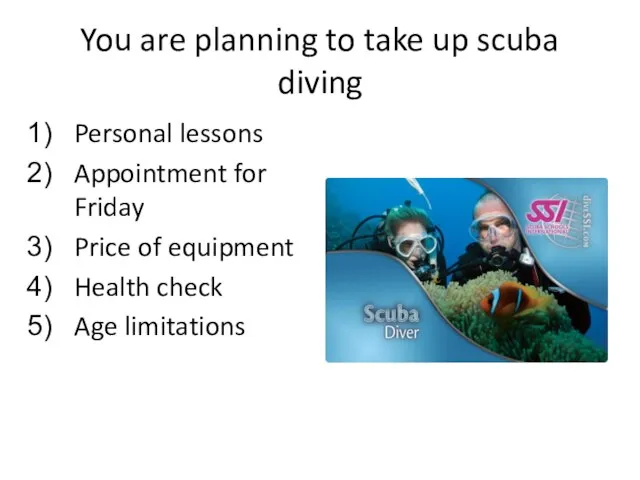 You are planning to take up scuba diving Personal lessons Appointment