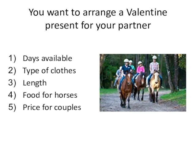 You want to arrange a Valentine present for your partner Days