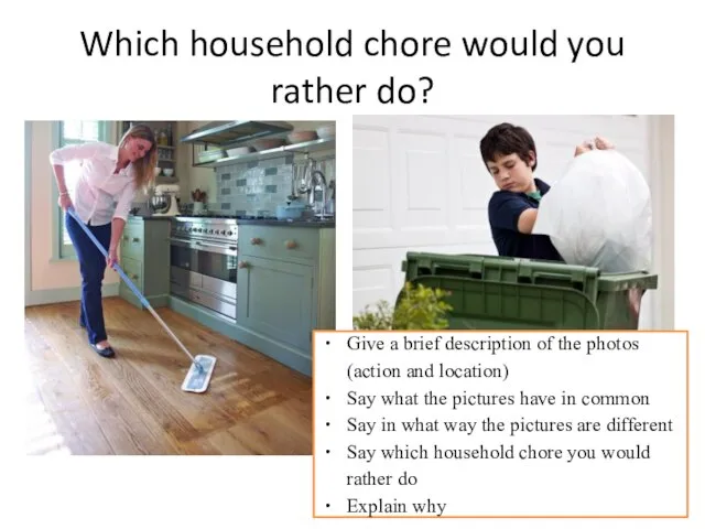 Which household chore would you rather do? Give a brief description