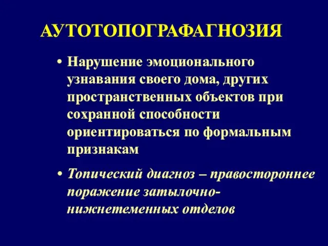 АУТОТОПОГРАФАГНОЗИЯ Нарушение эмоционального узнавания своего дома, других пространственных объектов при сохранной