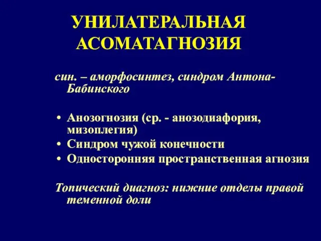 УНИЛАТЕРАЛЬНАЯ АСОМАТАГНОЗИЯ син. – аморфосинтез, синдром Антона-Бабинского Анозогнозия (ср. - анозодиафория,