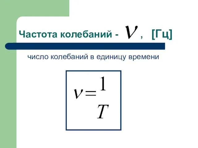 Частота колебаний - , [Гц] число колебаний в единицу времени