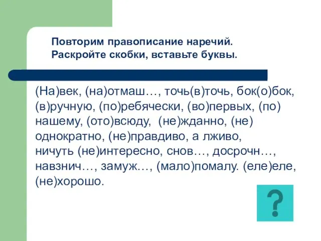 Повторим правописание наречий. Раскройте скобки, вставьте буквы. (На)век, (на)отмаш…, точь(в)точь, бок(о)бок,