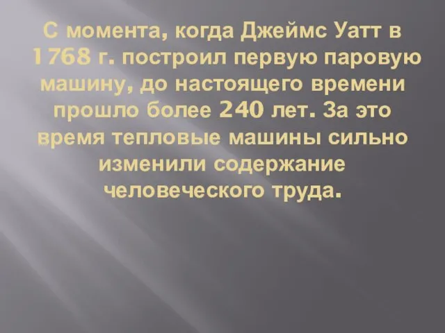 С момента, когда Джеймс Уатт в 1768 г. построил первую паровую