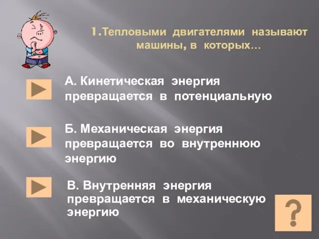 1.Тепловыми двигателями называют машины, в которых… В. Внутренняя энергия превращается в