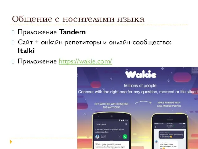 Общение с носителями языка Приложение Tandem Сайт + онkайн-репетиторы и онлайн-сообщество: Italki Приложение https://wakie.com/