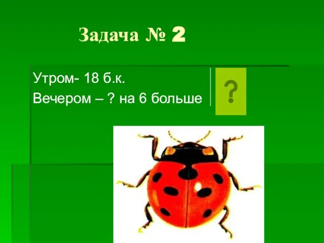 Задача № 2 Утром- 18 б.к. Вечером – ? на 6 больше