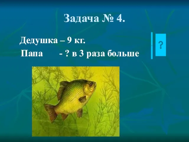 Задача № 4. Дедушка – 9 кг. Папа - ? в 3 раза больше