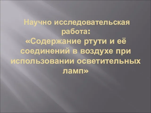 Научно исследовательская работа: «Содержание ртути и её соединений в воздухе при использовании осветительных ламп»