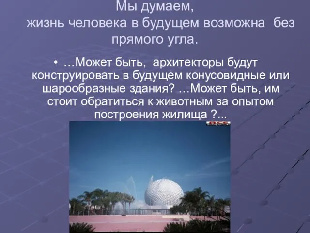 Мы думаем, жизнь человека в будущем возможна без прямого угла. …Может