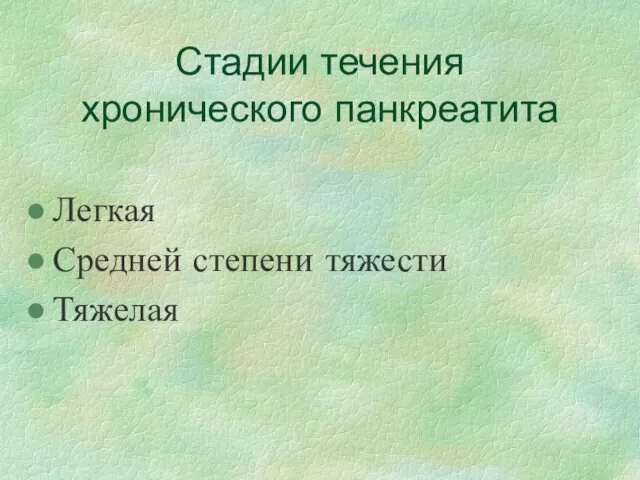 Стадии течения хронического панкреатита Легкая Средней степени тяжести Тяжелая