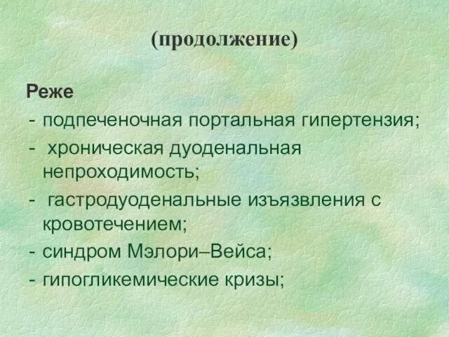 (продолжение) Реже подпеченочная портальная гипертензия; хроническая дуоденальная непроходимость; гастродуоденальные изъязвления с кровотечением; синдром Мэлори–Вейса; гипогликемические кризы;