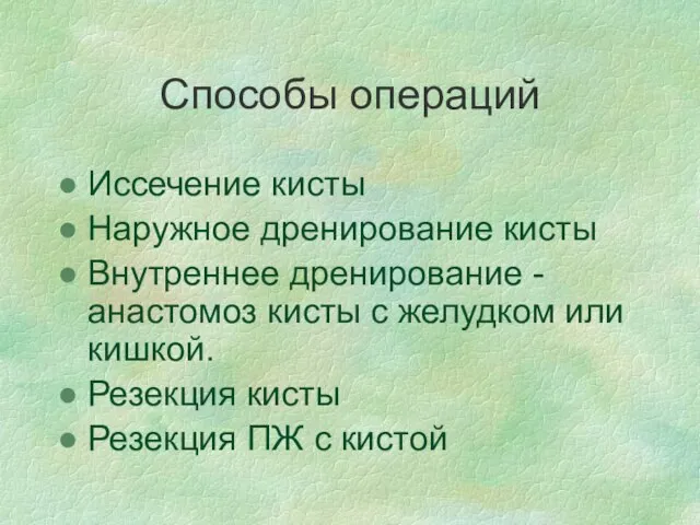 Способы операций Иссечение кисты Наружное дренирование кисты Внутреннее дренирование - анастомоз