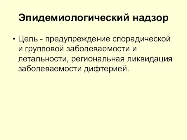 Эпидемиологический надзор Цель - предупреждение спорадической и групповой заболеваемости и летальности, региональная ликвидация заболеваемости дифтерией.