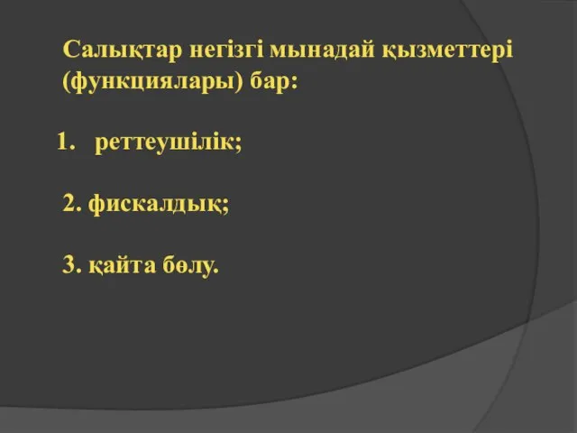 Салықтар негізгі мынадай қызметтері (функциялары) бар: реттеушілік; 2. фискалдық; 3. қайта бөлу.