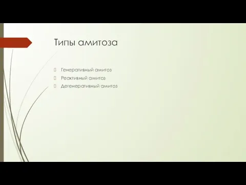 Типы амитоза Генеративный амитоз Реактивный амитоз Дегенеративный амитоз