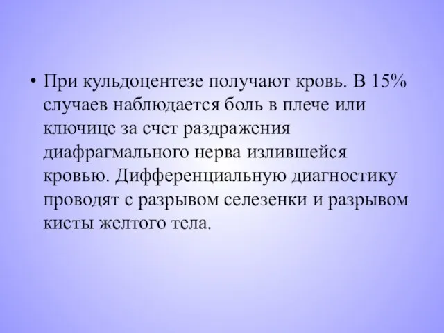 При кульдоцентезе получают кровь. В 15% случаев наблюдается боль в плече