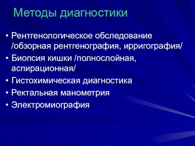 Методы диагностики Рентгенологическое обследование /обзорная рентгенография, ирригография/ Биопсия кишки /полнослойная, аспирационная/ Гистохимическая диагностика Ректальная манометрия Электромиография