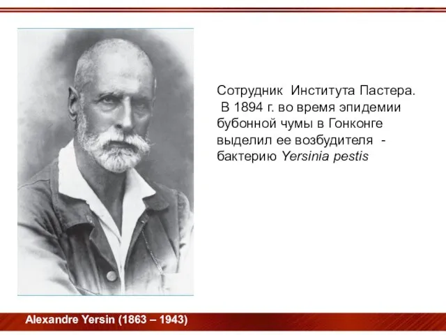 Alexandre Yersin (1863 – 1943) Сотрудник Института Пастера. В 1894 г.